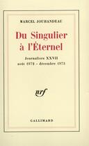 Couverture du livre « Journaliers - xxvii - du singulier a l'eternel - (aout 1972 - decembre 1973) » de Marcel Jouhandeau aux éditions Gallimard