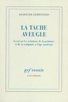 Couverture du livre « La Tache aveugle : Essai sur les relations de la peinture et de la sculpture à l'âge moderne » de Lichtenstein J. aux éditions Gallimard