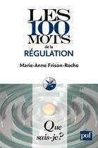 Couverture du livre « Les 100 mots de la régulation » de Marie-Anne Frison-Roche aux éditions Que Sais-je ?