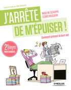 Couverture du livre « J'arrête de m'épuiser ! comment prévenir le burn-out » de Marlene Schiappa et Cedric Bruguiere aux éditions Eyrolles