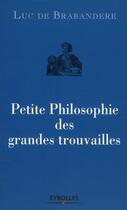 Couverture du livre « Petite philosophie des grandes trouvailles » de Luc De Brabandere aux éditions Organisation