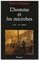 Couverture du livre « L'homme et les microbes ; XVII-XX siècle » de Pierre Darmon aux éditions Fayard