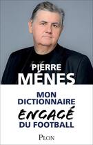 Couverture du livre « Mon dictionnaire engagé du football » de Pierre Menes aux éditions Plon