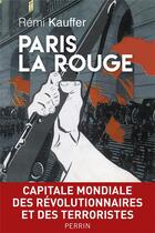 Couverture du livre « Paris la rouge ; capitale mondiale des révolutionnaires et des terroristes (1870-2016) » de Remi Kauffer aux éditions Perrin