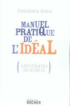 Couverture du livre « Manuel pratique de l'idéal ; abécédaire de survie » de Constance Debre aux éditions Rocher