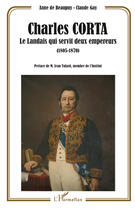 Couverture du livre « Charles Corta ; le landais qui servit deux empereurs (1805-1870) » de Anne De Beaupuy et Claude Gay aux éditions Editions L'harmattan