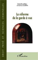 Couverture du livre « La réforme de la garde a vue » de Christine Courtin aux éditions Editions L'harmattan