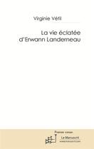 Couverture du livre « La vie éclatée d'Erwann Landerneau » de Virginie Vetil aux éditions Le Manuscrit