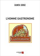 Couverture du livre « L'homme gastronome » de Serge Giunta aux éditions Editions Du Net