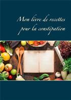 Couverture du livre « Mon livre de recettes pour la constipation » de Cedric Menard aux éditions Books On Demand