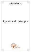 Couverture du livre « Question de principes » de Alix Delheurt aux éditions Edilivre