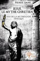 Couverture du livre « Jésus, le mythe chrétien » de Pierre Dane aux éditions Edilivre