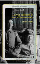 Couverture du livre « La vie culturelle dans la France occupée, 1914-1918 » de Gavin Bowd aux éditions Editions L'harmattan