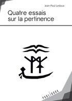 Couverture du livre « Quatre essais sur la pertinence » de Jean-Paul Ledoux aux éditions Publibook