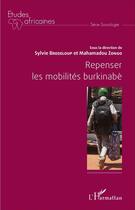 Couverture du livre « Repenser les mobilités burkinabè » de Mahamadou Zongo et Silvie Bredeloup aux éditions L'harmattan