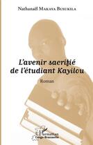 Couverture du livre « L'avenir sacrifié de l'etudiant Kayilou » de Nathanael Makaya Busukila aux éditions L'harmattan