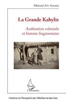 Couverture du livre « La Grande Kabylie ; arabisation coloniale et histoire fragmentaire » de Mohand Ait Ahmed aux éditions L'harmattan