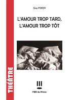 Couverture du livre « L'amour trop tôt, l'amour trop tard » de Guy Foissy aux éditions L'oeil Du Prince