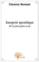Couverture du livre « Inespoir aporitique ; de la philosophie noire » de Clarence Benezet aux éditions Edilivre