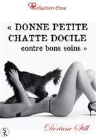 Couverture du livre « Donne petite chatte docile contre bons soins » de Still Doriane aux éditions Sharon Kena