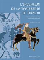 Couverture du livre « L'invention de la tapisserie de Bayeux ; naissance, composition et style d'un chef-d'oeuvre médiéval » de  aux éditions Point De Vues
