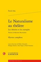 Couverture du livre « Le naturalisme au théâtre ; les théories et les exemples ; oeuvres complètes » de Émile Zola aux éditions Classiques Garnier