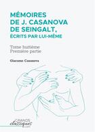 Couverture du livre « Mémoires de J. Casanova de Seingalt, écrits par lui-même Tome 8 : première partie » de Giacomo Casanova aux éditions Grandsclassiques.com