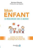 Couverture du livre « Mon enfant ; ses préoccupations sont les miennes » de Monique Riboulet aux éditions Dauphin
