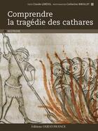 Couverture du livre « Comprendre la tragédie des cathares » de Lebedel/Bibollet aux éditions Ouest France