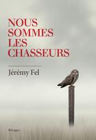 Couverture du livre « Nous sommes les chasseurs » de Jeremy Fel aux éditions Éditions Rivages