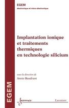 Couverture du livre « EGEM électronique et micro-électronique ; implantation ionique et traitements thermiques en technologie silicium traite » de Annie Baudrant aux éditions Hermes Science Publications