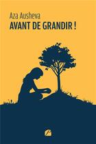 Couverture du livre « Avant de grandir ! » de Aza Ausheva aux éditions Editions Du Panthéon