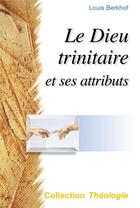 Couverture du livre « Le dieu trinitaire et ses attributs (2e édition) » de Louis Berkhof aux éditions Excelsis