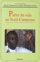 Couverture du livre « Parler du sida au Nord-Cameroun » de Henry Tourneux et Leonie Metangmo-Tatou aux éditions Karthala