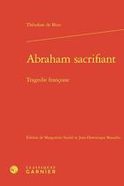 Couverture du livre « Abraham sacrifiant : Tragedie françoise » de Theodore De Beze aux éditions Classiques Garnier