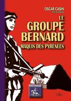Couverture du livre « Le groupe Bernard, maquis des pyrénées » de Oscar Casin aux éditions Editions Des Regionalismes