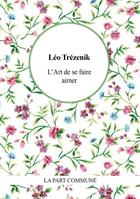 Couverture du livre « L'art de se faire aimer. conseils aux fats » de Trezenik Leo aux éditions La Part Commune