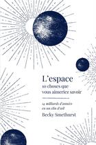 Couverture du livre « L'espace : 10 choses que vous aimeriez savoir : 14 milliards d'années en un clin d'oeil » de Becky Smethurst aux éditions Quanto