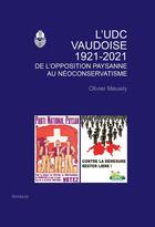 Couverture du livre « L'UDC Vaudoise 1921-2021 : de l'opposition paysanne au néoconservatisme » de Olivier Meuwly aux éditions Infolio