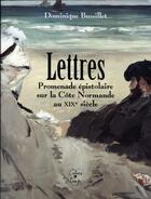 Couverture du livre « Lettres ; promenade épistolaire sur la côte normande au XIX siècle » de Dominique Bussillet aux éditions Cahiers Du Temps