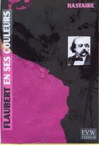 Couverture du livre « Flaubert en ses couleurs » de Claude Hastaire aux éditions Van Wilder