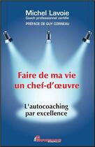Couverture du livre « Faire de ma vie un chef d'oeuvre ; l'autocoaching par excellence » de Michel Lavoie aux éditions Performance Editions