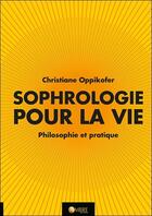 Couverture du livre « Sophrologie pour la vie ; philosophie et pratique » de Christiane Oppikofer aux éditions Ambre