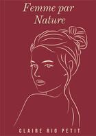 Couverture du livre « Femme par nature » de Claire Rio Petit aux éditions Claire Rio Petit