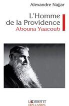 Couverture du livre « L'homme de la providence ; Abouna Yaacoub » de Alexandre Najjar aux éditions L'orient Des Livres