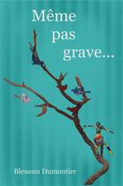 Couverture du livre « Même pas grave... » de Bleuenn Dumontier aux éditions Librinova