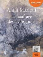 Couverture du livre « Le naufrage des civilisations » de Amin Maalouf aux éditions Audiolib