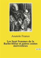 Couverture du livre « Les Sept Femmes de la Barbe-bleue et autres contes merveilleux » de Anatole France aux éditions Culturea