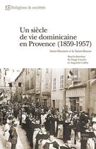 Couverture du livre « Un siècle de vie dominicaine en Provence (1859-1957) : Saint-Maximin et la Sainte-Baume » de Tangi Cavalin et Collectif aux éditions Arbre Bleu