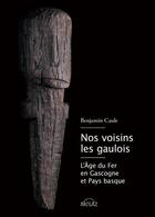 Couverture du livre « Nos voisins les gaulois ; l'âge du Fer en Gascogne et Pays Basque » de Caule Benjamin aux éditions Arteaz